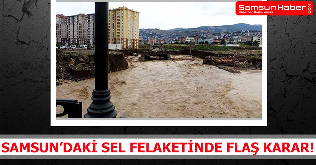 Samsun'daki Sel Felaketinde Flaş Karar!