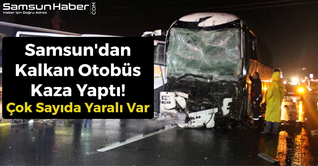 Samsun'dan Kalkan Otobüs Kaza Yaptı! Çok Sayıda Yaralı Var