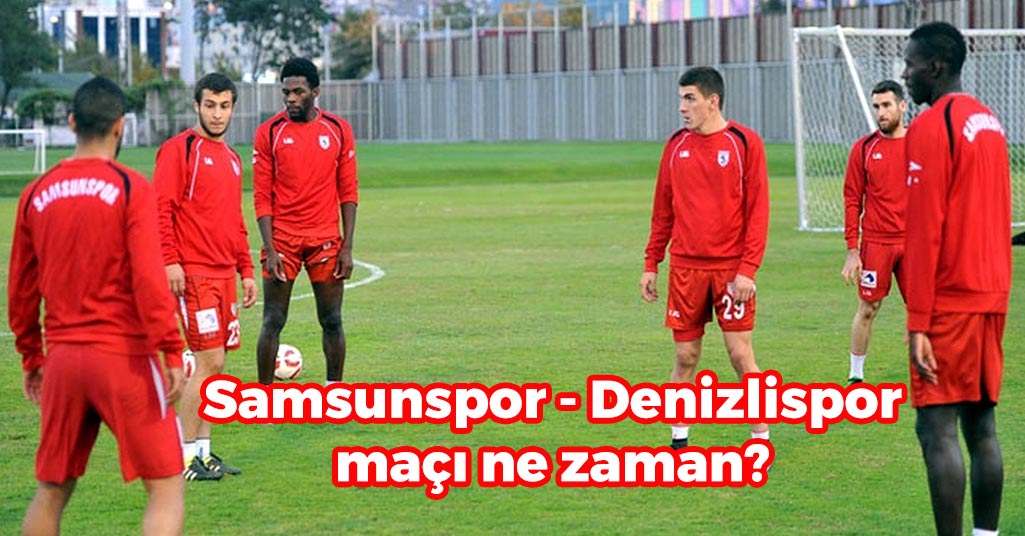 Samsunspor-Denizlispor Maçı Ne Zaman?