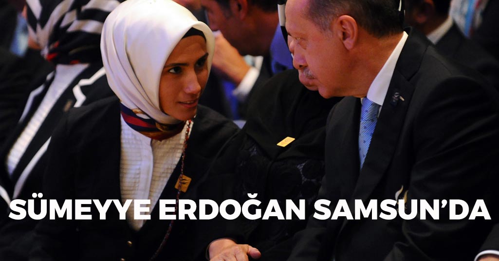 Sümeyye Erdoğan Samsun'da