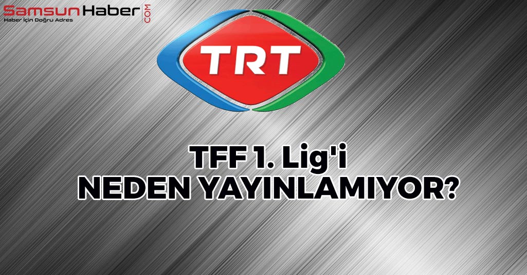 TRT TFF 1. Lig'i Neden Yayınlamıyor?