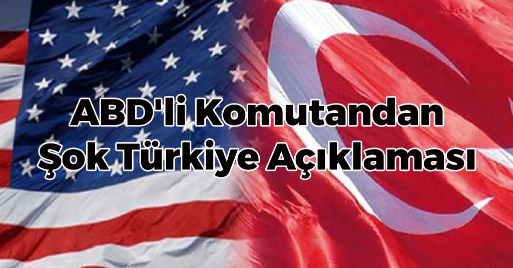 ABD'li Komutandan Şok Türkiye Açıklaması