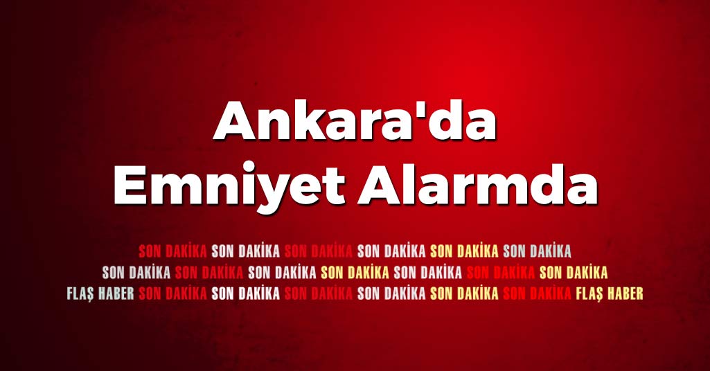 Ankara'da Emniyet Alarmda