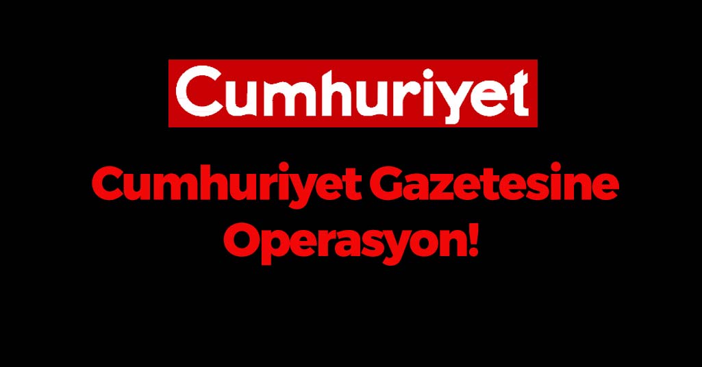 Cumhuriyet Gazetesine Operasyon!