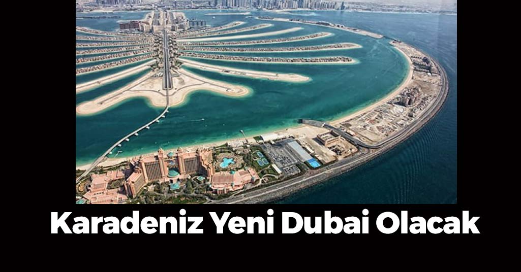 Karadeniz Yeni Dubai Olacak