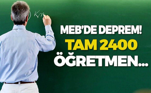 MEB'de FETÖ depremi tam 2400 öğretmen...
