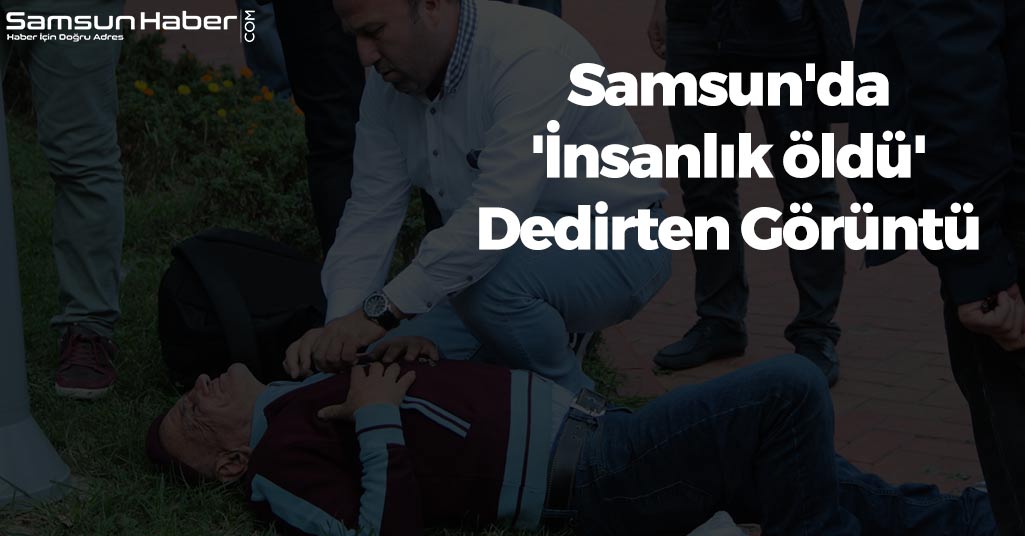 Samsun'da 'İnsanlık öldü' Dedirten Görüntü