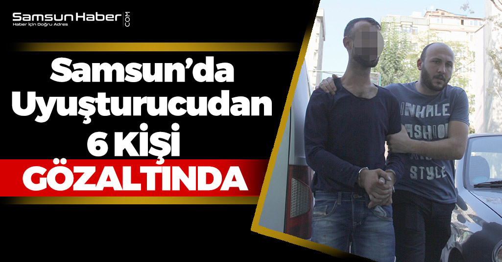 Samsun'da Uyuşturucudan 6 Kişi Gözaltında