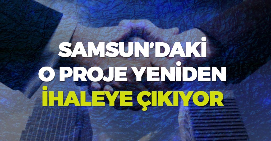 Samsun'daki O Proje Yeniden İhaleye Çıkıyor