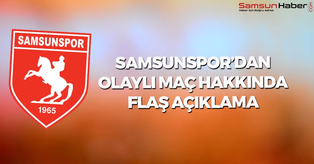 Samsunspor'dan Olaylı Maç Hakkında Flaş Açıklama