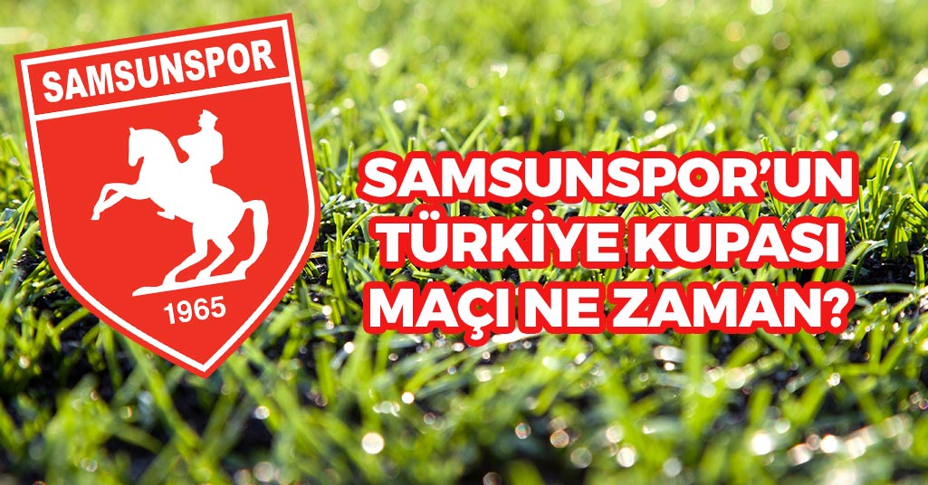 Samsunspor'un Türkiye Kupasındaki Maçı Ne Zaman?