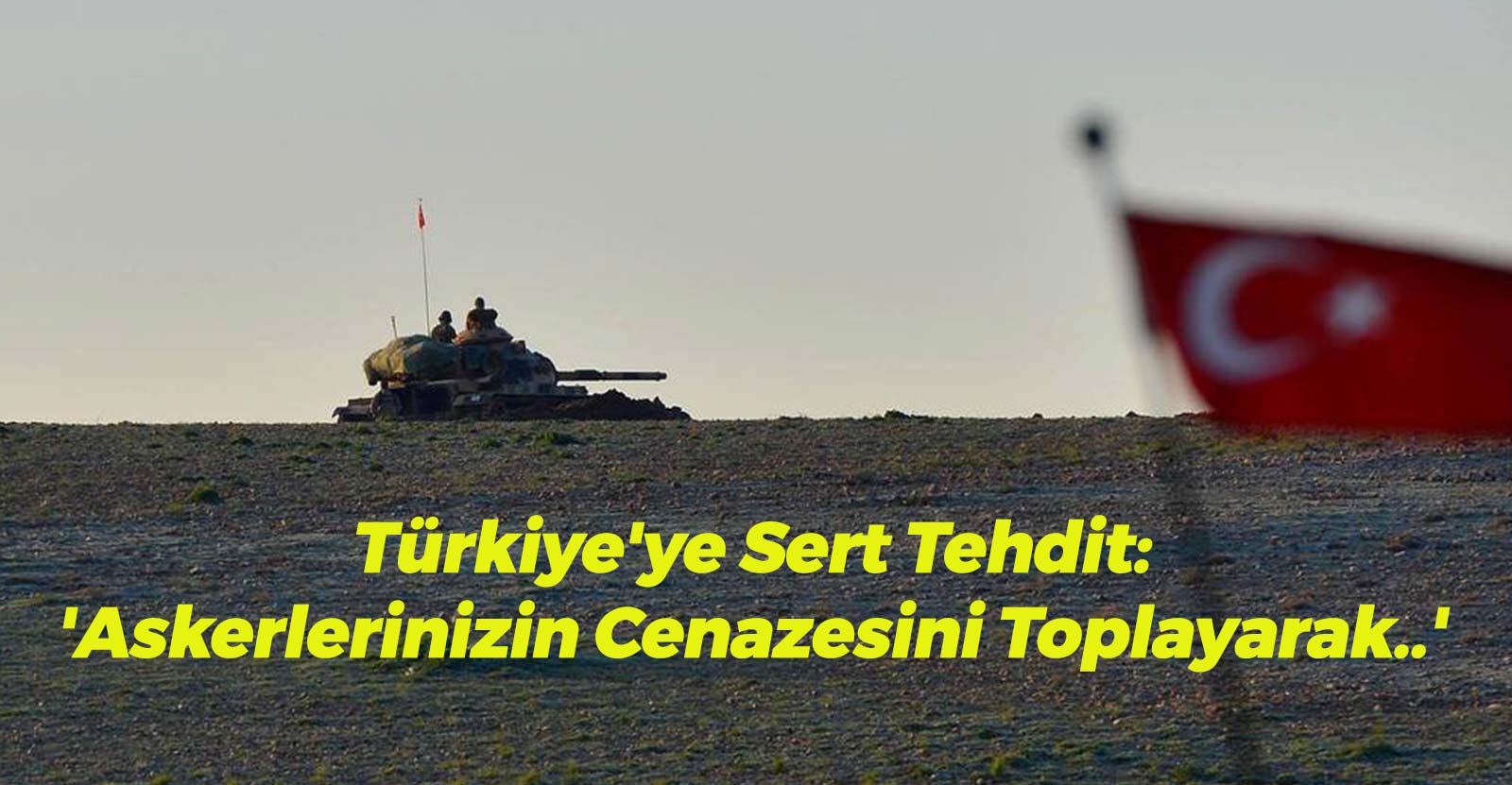 Türkiye'ye Sert Tehdit: 'Askerlerinizin Cenazesini Toplayarak..'