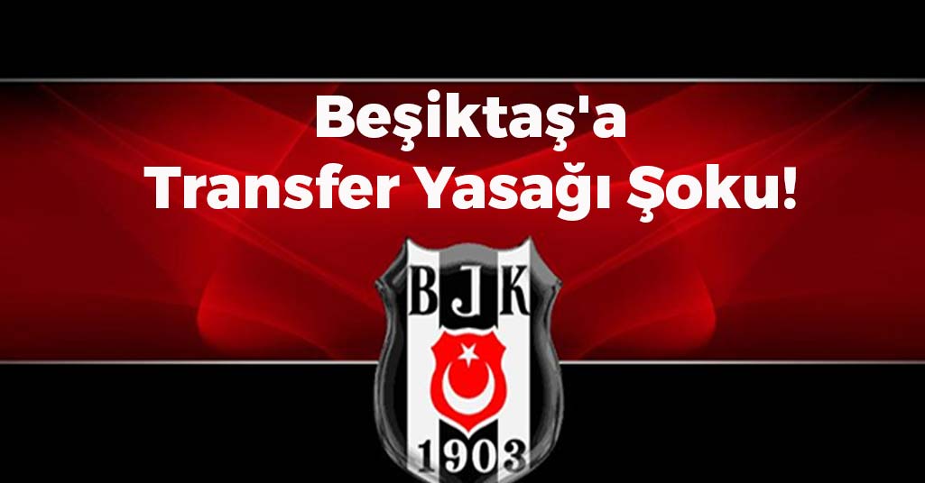 Beşiktaş'a Transfer Yasağı Şoku!