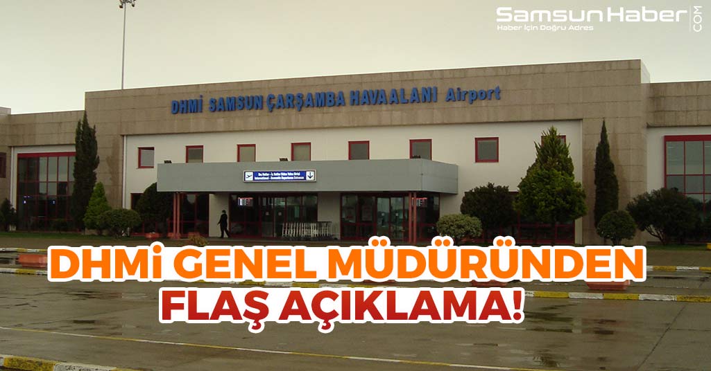 DHMİ Genel Müdüründen Çarşamba Havaalanıyla İlgili Flaş Açıklama