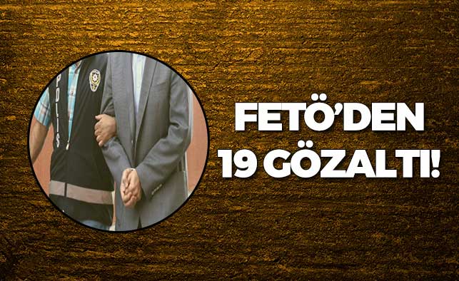 FETÖ'den 19 Gözaltı!