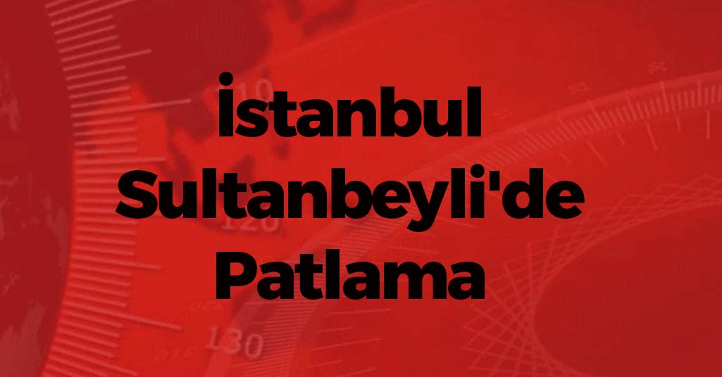 İstanbul Sultanbeyli'de Patlama
