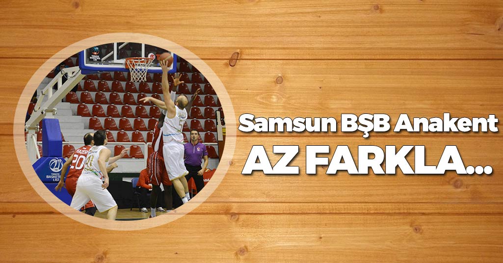 Samsun BŞB Anakent Basketbol Takımı Az Farkla...