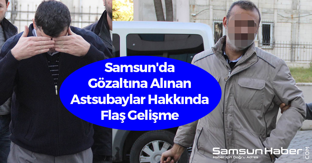 Samsun'da Gözaltına Alınan Astsubaylar Hakkında Flaş Gelişme