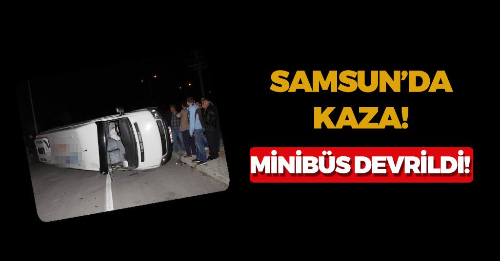 Samsun'da Kaza! Minibüs Devrildi!