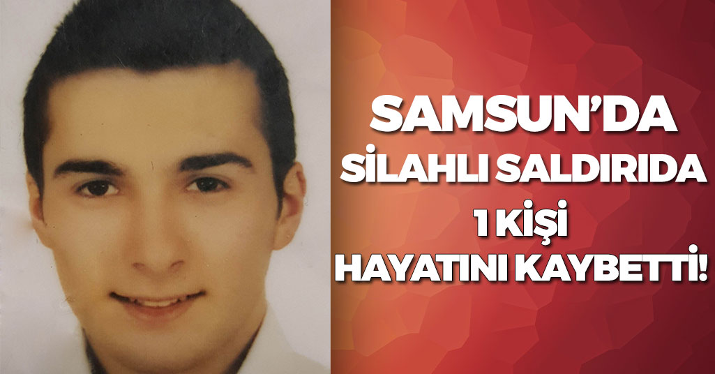 Samsun'da Silahlı Saldırıda 1 Ölü!