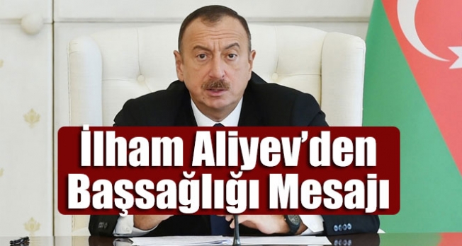 Azerbaycan Cumhurbaşkanı İlham Aliyev’den Başsağlığı Mesajı