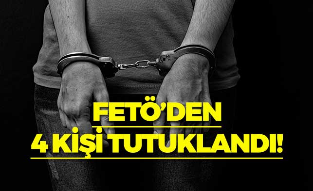 FETÖ'den 4 Kişi Tutuklandı!