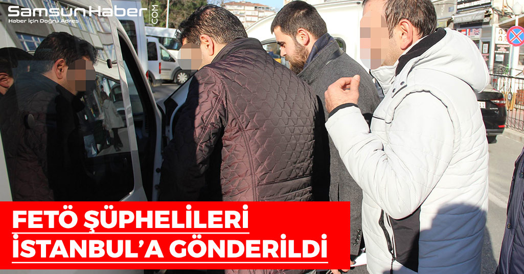 FETÖ Şüphelileri İstanbul'a Gönderildi