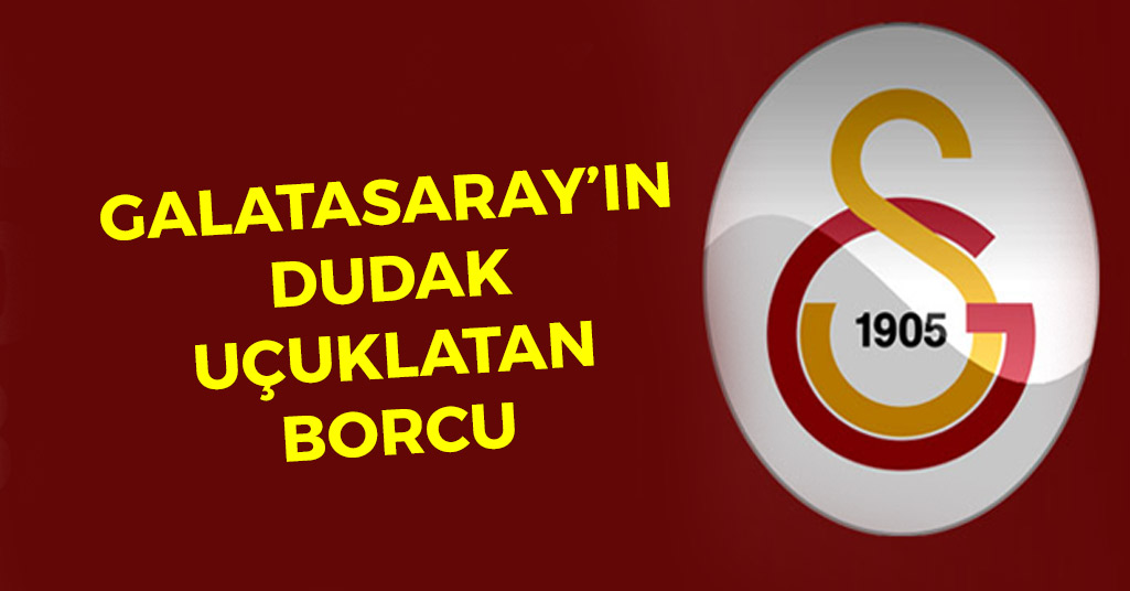 Galatasaray'ın Dudak Uçuklatan Borcu