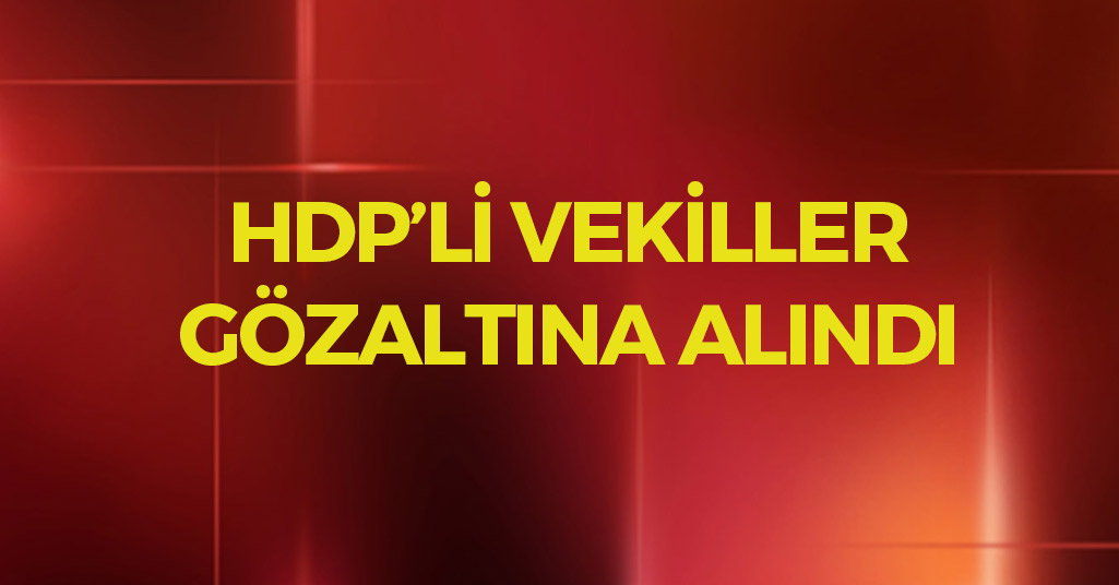 HDP'li Vekiller Gözaltında