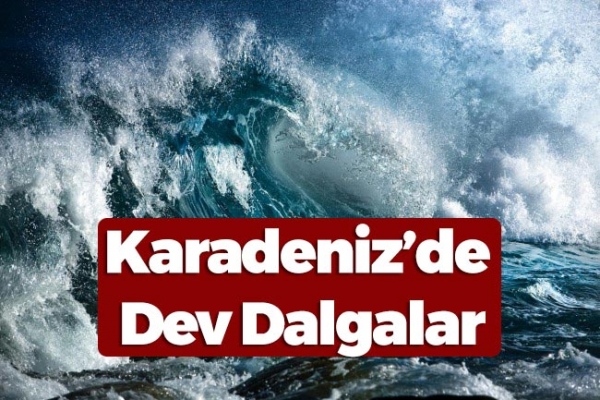 Karadeniz'i Dev Dalgalar Vurdu
