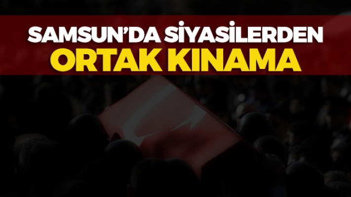 Samsun'da Siyasilerden Ortak Kınama