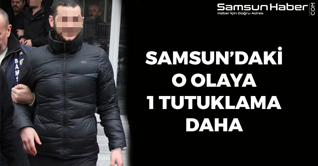 Samsun'daki O Olayda Bir Tutuklama Daha