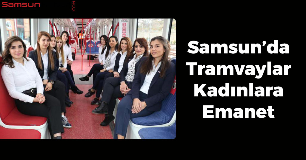 Samsun’da Tramvaylar Kadınlara Emanet