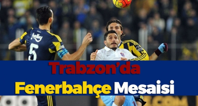 Trabzon’da Fenerbahçe Mesaisi