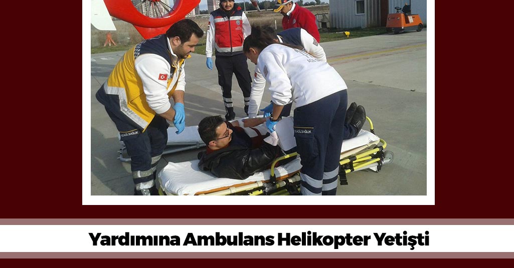 Yardımına Ambulans Helikopter Yetişti