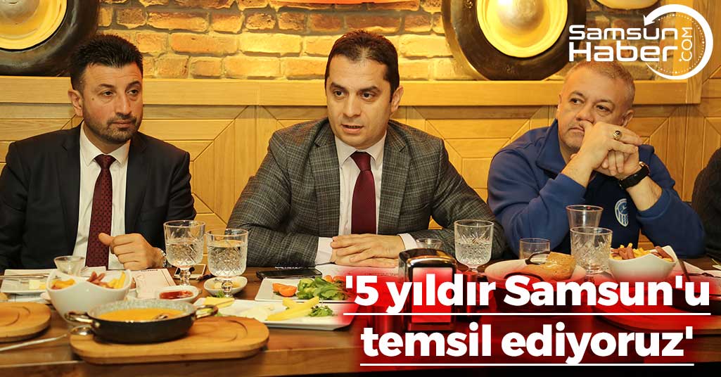 '5 yıldır Samsun'u temsil ediyoruz'