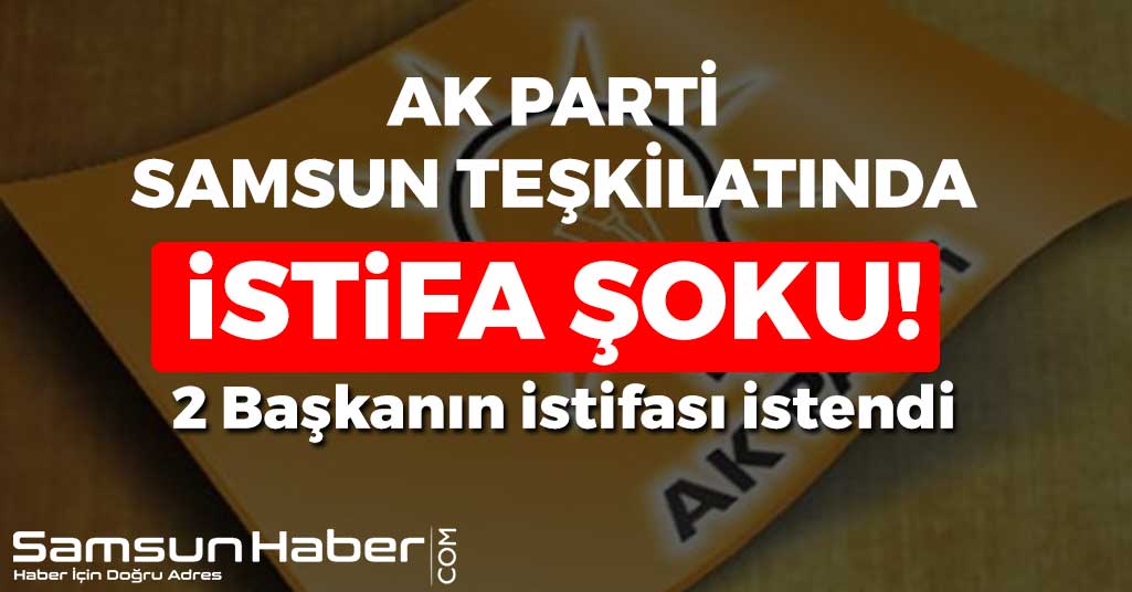 AK Parti Samsun Teşkilatında İstifa Şoku!