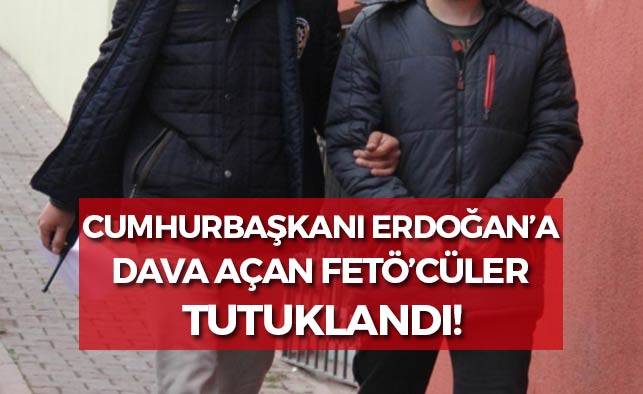 Cumhurbaşkanı Erdoğan'a Dava Açan Fetö'cüler Tutuklandı