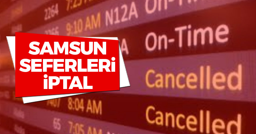 İşte Samsun'da İptal Olan Uçuşların Listesi