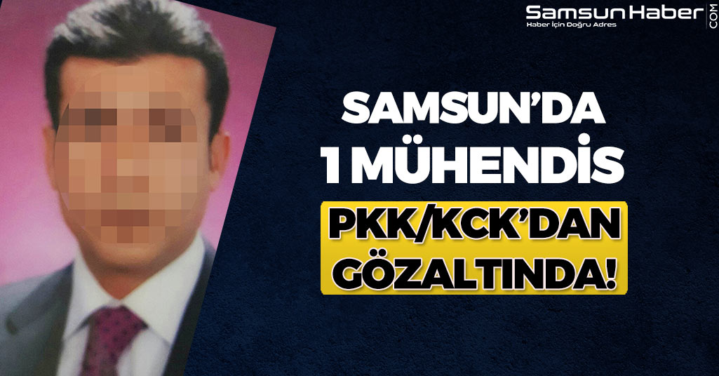 Samsun'da 1 Mühendis PKK/KCK'dan Gözaltında!