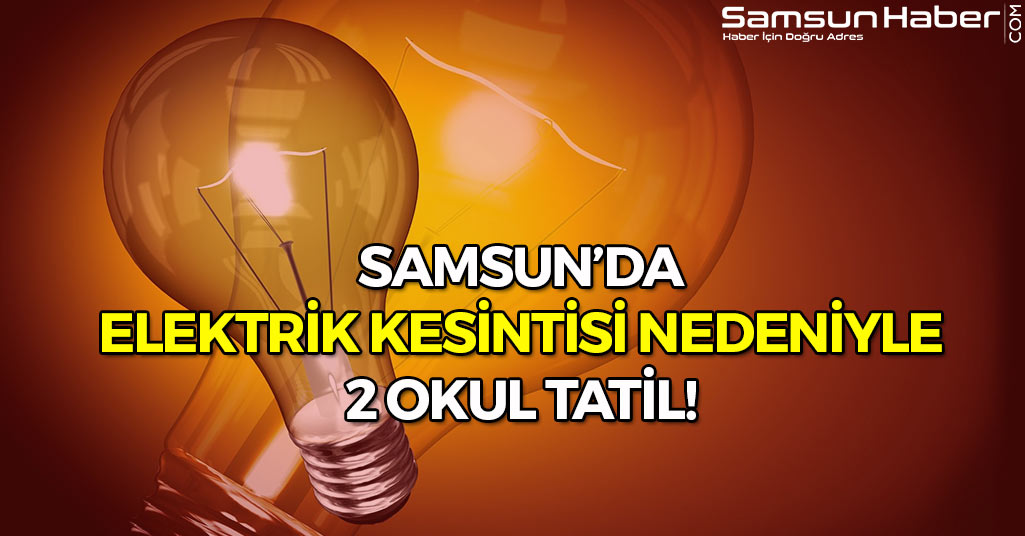 Samsun'da 2 Okul Elektrik Kesintisi Nedeniyle Tatil Edildi!