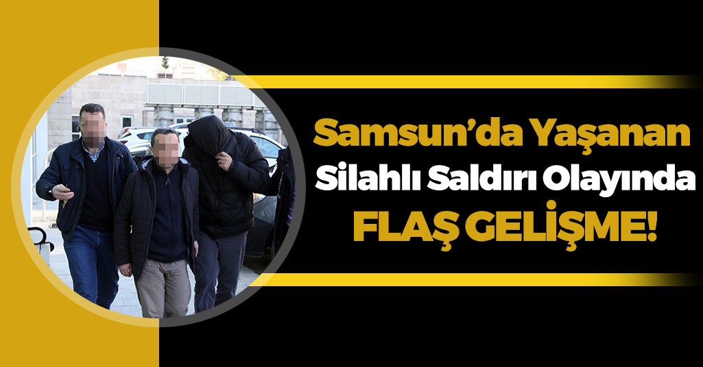 Samsun'da Meydana Gelen Silahlı Saldırıda Flaş Gelişme