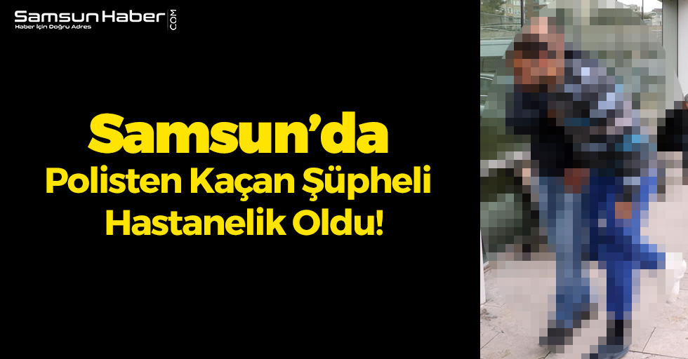Samsun'da Polisten Kaçan Şüphelinin Bacağı Kırıldı
