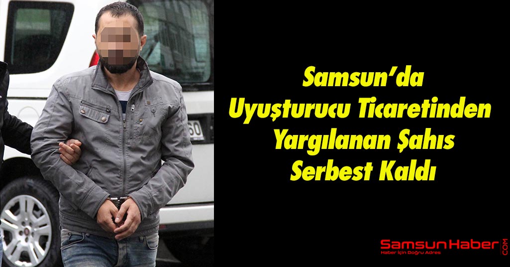 Samsun'da Uyuşturucu Ticaretinden Yargılanan Şahıs Serbest Kaldı