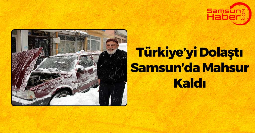 Tüm Türkiye'yi Dolaştı Samsun'da Mahsur Kaldı