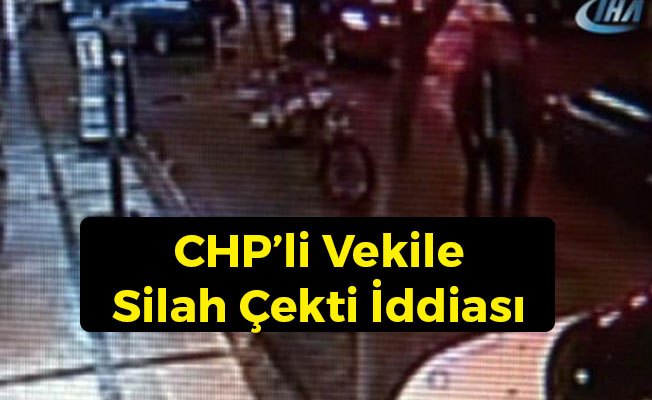 CHP'li Vekile Silah Çekti İddiası