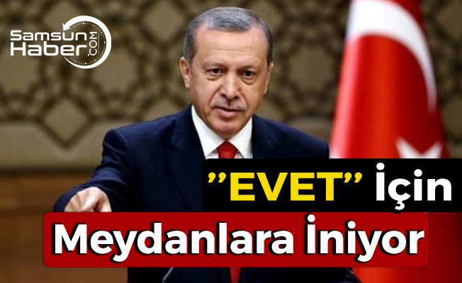 Cumhurbaşkanı Erdoğan, Referandum İçin Meydanlara İniyor