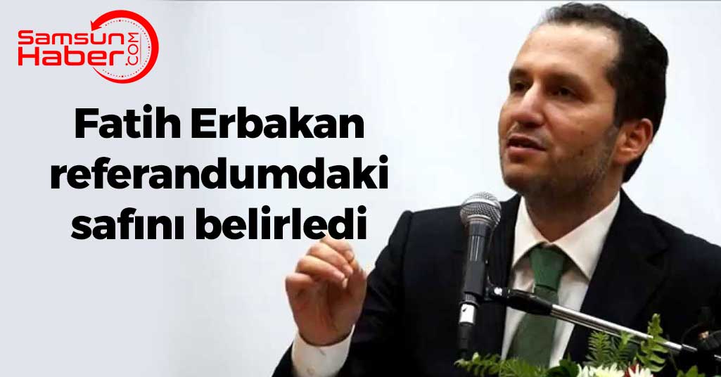 Fatih Erbakan Referandumdaki Safını Belirledi