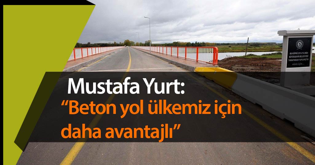 Samsun Büyükşehir Belediyesi Genel Sekreter Yardımcısı Mustafa Yurt: “Beton yol ülkemiz için daha avantajlı”