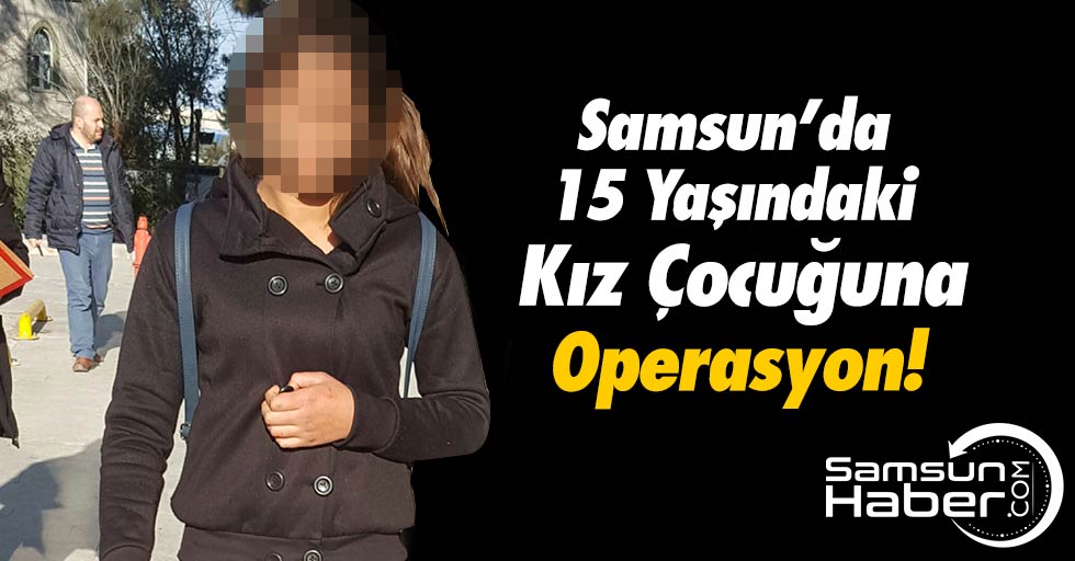 Samsun'da 15 Yaşındaki Kız Çocuğuna Gözaltı